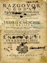 Andrija Kačić Miošić: Razgovor ugodni naroda slovinskoga/Pleasant Discourse of the Slovin people, 1756